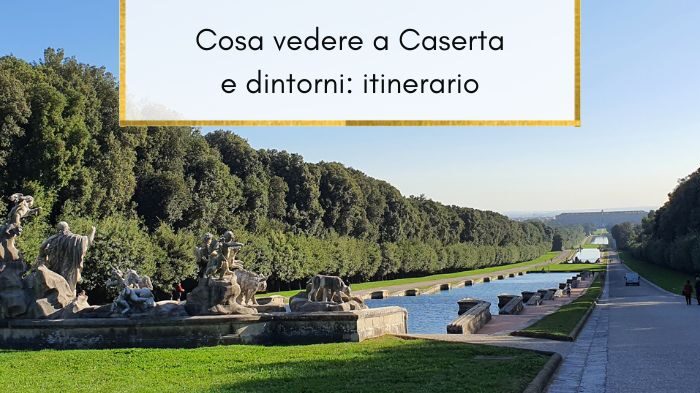 Cosa vedere a Caserta e dintorni: itinerario per un weekend lungo in Campania