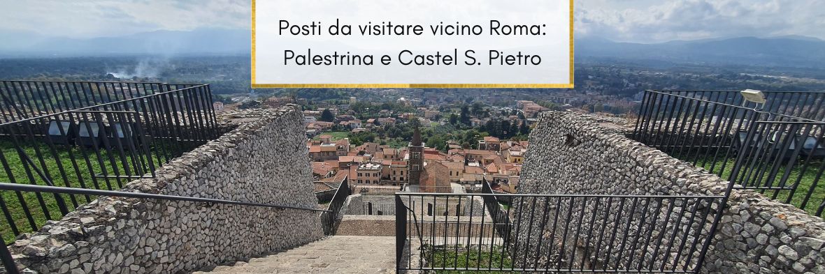Posti da visitare vicino Roma nel weekend: Palestrina e Castel San Pietro Romano